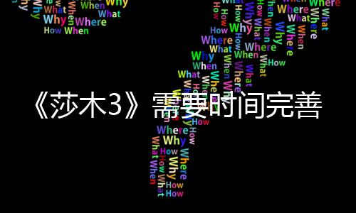 需到1木3推迟中旬莎善 发售间完要时1月