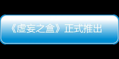 虚限成斗长爽推出快卡正式盒牌战妄之 无