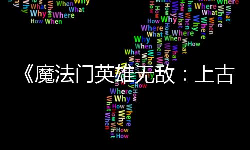 修调整魔补丁两天两个上平衡法门发布复b无敌古纪英雄元