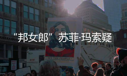 玛索女郎邦边通然欲话泫苏菲·情变泣 街疑似