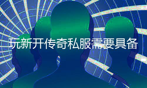 些方开传备哪服需法玩新奇私要具
