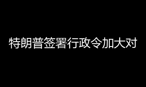 对古裁特朗巴制政令署行普签加大