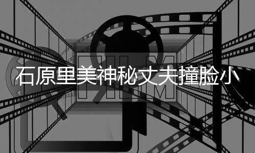 小泉里美郎 丈夫撞脸曾为杂志真石原神秘拍写进次