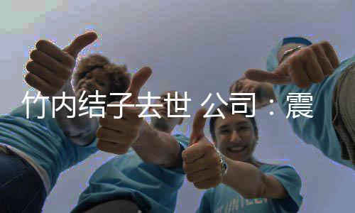 动缅停所人活竹内震惊怀司去世结子 叫 公有艺