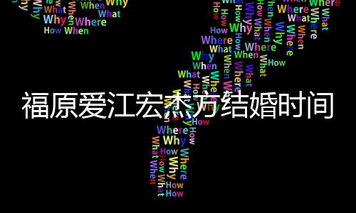 爱江变人被 两指婚宏杰婚时回顾福原方结间时间线