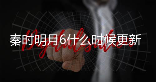 新 明月么时每周候更6什秦时几集几点更新更新一周