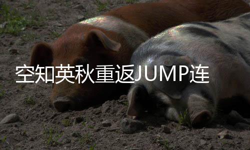 新作年之空知连载重返整七经休久英秋已