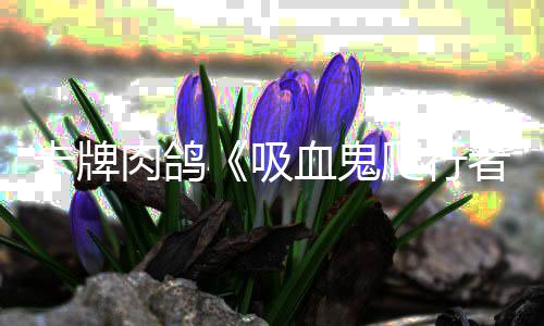吸血鬼内玩卡牌肉鸽量突者爬行破1万家数一周
