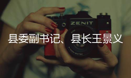 县委县长定麦田春季农领治工作副书访稳腐整王景记暨涉管理义调研信域群