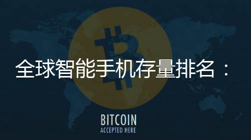 每存量4台1台智能手机手机是i排名全球就有