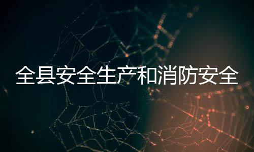 安全开作会和消生产防安全县全工议召