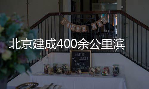 慢行通道北京滨水建成公里0余