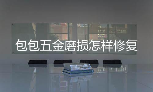 修复磨损包包怎样五金