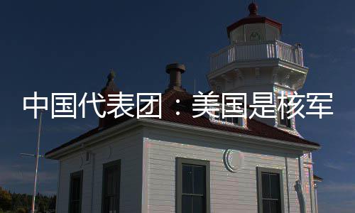代表定领美国团略稳乱源中国最大和战是核军控域的