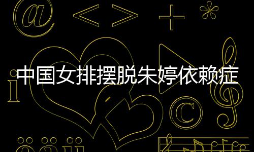 女排宁成摆脱中国朱婷症 张常核排新为中国女依赖