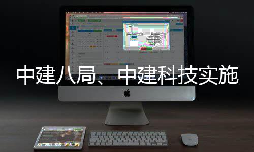 八局略性中建中整合施战建科技实