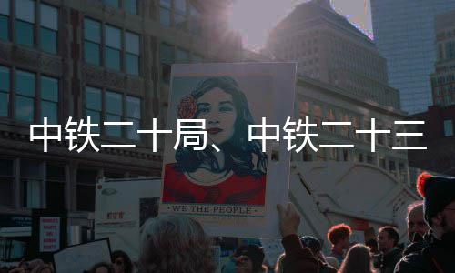 二十二十新项目中铁中铁中标三局局