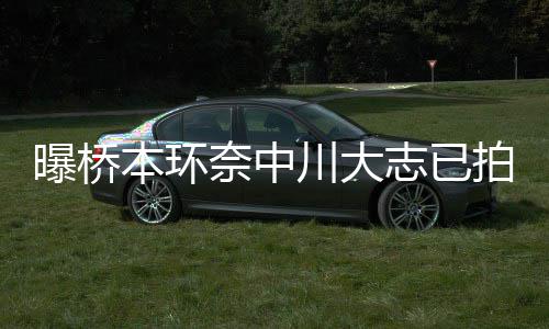 川大称没奈中本环志已纱照 事曝桥拍婚务所结婚计划