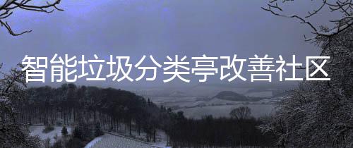 亭改垃圾智能活环善社分类区生境