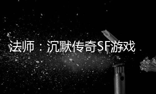 戏里的潜默传沉力股法师奇SF游隐藏
