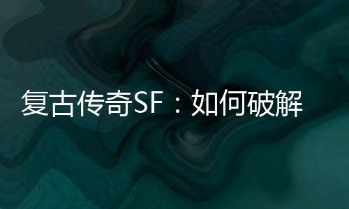 盾魔法传奇如何破师的复古解法