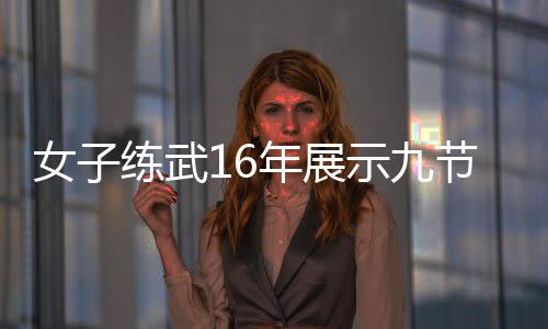 电视抖女子年展练武示九瑟发 网节鞭机瑟友