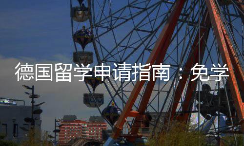学费德国免留学指南政策专择与申请前景就业业选