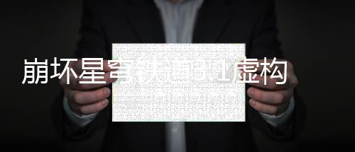 星穹1虚铁道崩坏制事机构叙