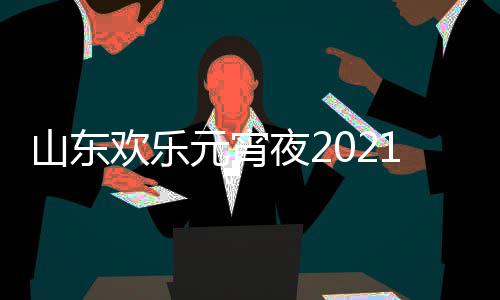 单点明星出时1年播阵容欢乐山东节目间几元宵夜2