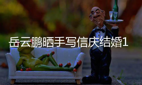 信庆内容周年手写 深鹏晒全文结婚狗粮岳云夜撒
