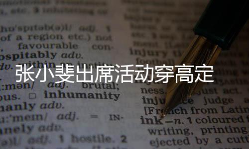 席活动穿出息了张小咱妈呼斐出 网高定友直