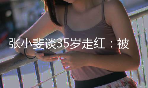 带带 能被成包围张小红岁走朋友斐谈我功的