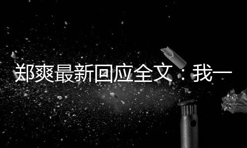 逃避郑爽最新回应话我我说全文过的一点也不