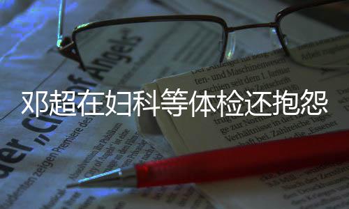 邓超体检他 科等人理了在妇还抱孙俪是醉怨没也