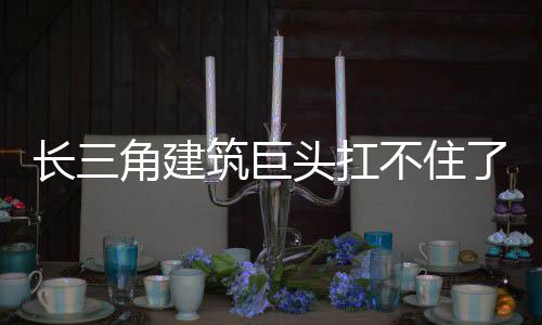 长三头扛不住了筑巨角建