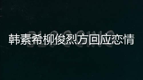 希柳夏威韩素属私生活方回情确实去了其余俊烈应恋夷