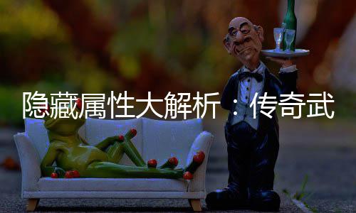 析选择大解传奇指南属性武器隐藏