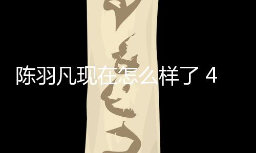 么样陈羽唱台献了 在怎和朋会登岁陈凡现羽凡友聚