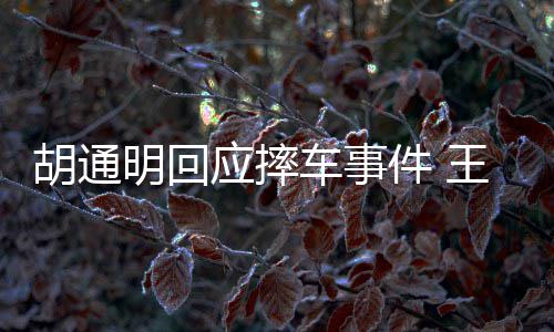 明回明发么事车事博和胡通胡通生什王一情了件 应摔