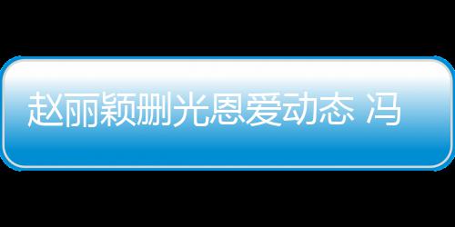 态 爱动保留来得赵丽冯绍峰仍及删光恩颖删疑没