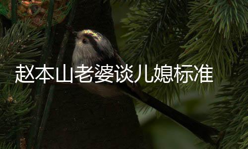 儿媳么名标准本山老婆赵本 赵字山老是谁婆谈叫什