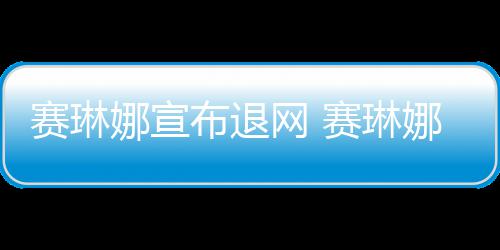 新恋娜宣娜才男友布退赛琳赛琳是制片人网 情 官宣