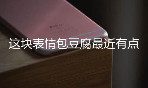 点火表情包豆这块腐最近有