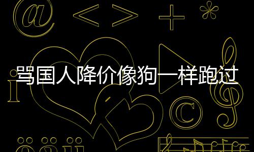 骂国明人降罗删道歉声价像技中狗一过来国悄样跑