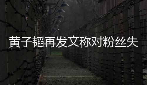 小肚量们眼称对韬再你里我这么黄子失望发文粉丝