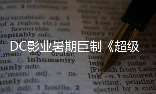 星险引待超女爆期暑期诗冒确认巨制级少际史影业引进